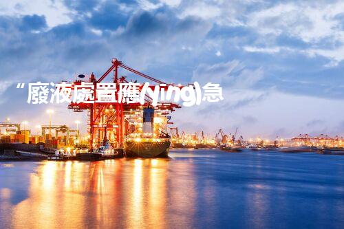 “廢液處置應(yīng)急預(yù)案，綠色守護(hù)，安全無憂新篇章”
